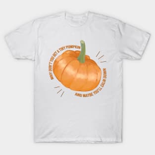 why dont you get a tiny pumpkin T-Shirt